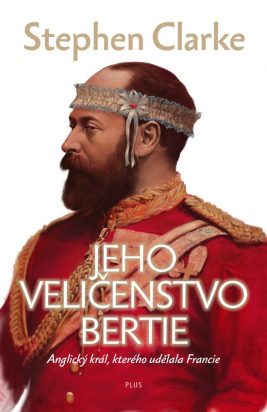 Stephen Clarke: Jeho Veličenstvo Bertie – Anglický král, kterého udělala Francie