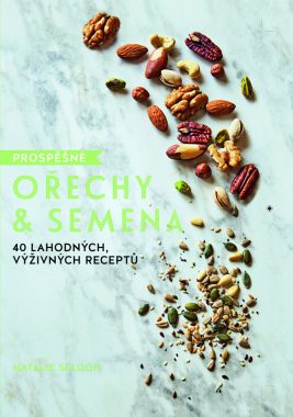 Prospěšné ořechy a semena – 40 lahodných, výživných receptů