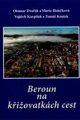 Otomar Dvořák, Marie Holečková, Tomáš Koutek, Vojtěch Karpíšek: Beroun na křižovatkách cest